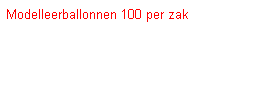 Tekstvak: Modelleerballonnen 100 per zak
